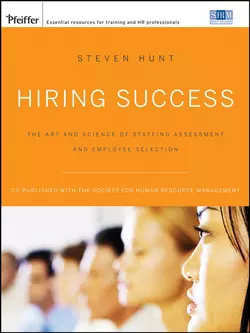 Hiring Success. The Art and Science of Staffing Assessment and Employee Selection, Steven Hunt