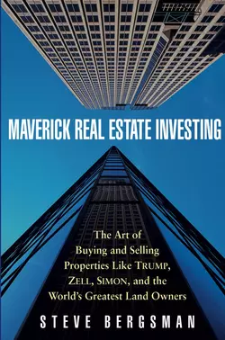 Maverick Real Estate Investing. The Art of Buying and Selling Properties Like Trump, Zell, Simon, and the World′s Greatest Land Owners, Steve Bergsman