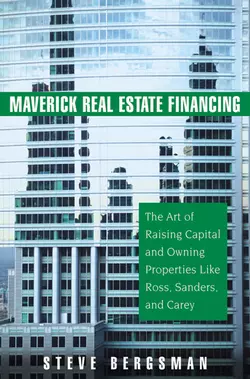 Maverick Real Estate Financing. The Art of Raising Capital and Owning Properties Like Ross, Sanders and Carey, Steve Bergsman