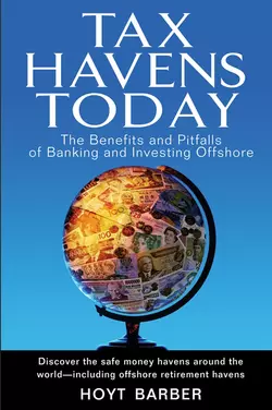 Tax Havens Today. The Benefits and Pitfalls of Banking and Investing Offshore, Hoyt Barber