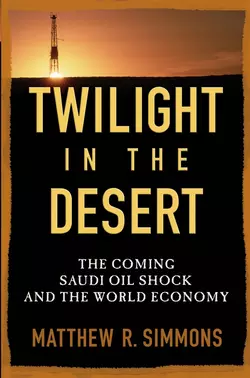 Twilight in the Desert. The Coming Saudi Oil Shock and the World Economy Matthew Simmons