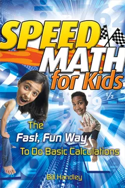 Speed Math for Kids. The Fast  Fun Way To Do Basic Calculations Bill Handley