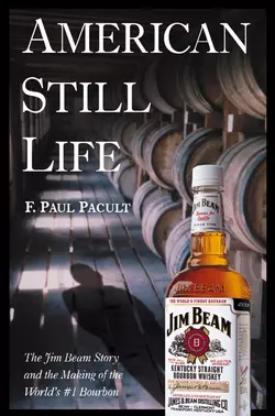 American Still Life. The Jim Beam Story and the Making of the World′s #1 Bourbon, F. Pacult