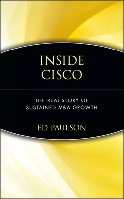 Inside Cisco. The Real Story of Sustained M&A Growth, Ed Paulson