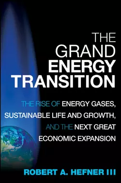 The Grand Energy Transition. The Rise of Energy Gases, Sustainable Life and Growth, and the Next Great Economic Expansion, Robert A. Hefner