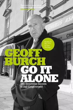 Go It Alone. The Streetwise Secrets of Self Employment, Geoff Burch