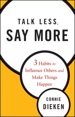 Talk Less, Say More. Three Habits to Influence Others and Make Things Happen, Connie Dieken