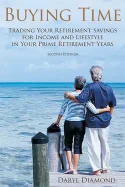 Buying Time. Trading Your Retirement Savings for Income and Lifestyle in Your Prime Retirement Years, Dick Diamond