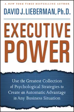 Executive Power. Use the Greatest Collection of Psychological Strategies to Create an Automatic Advantage in Any Business Situation, Дэвид Либерман