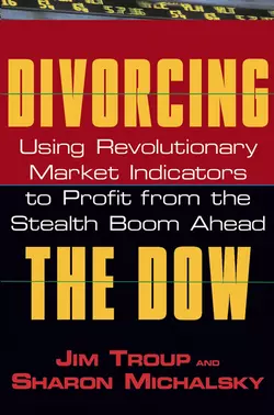 Divorcing the Dow. Using Revolutionary Market Indicators to Profit from the Stealth Boom Ahead, Jim Troup