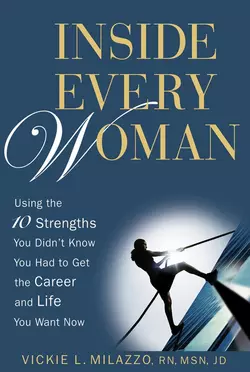 Inside Every Woman. Using the 10 Strengths You Didn′t Know You Had to Get the Career and Life You Want Now, Vickie Milazzo