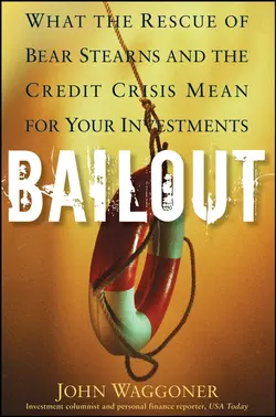 Bailout. What the Rescue of Bear Stearns and the Credit Crisis Mean for Your Investments, John Waggoner