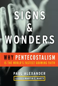 Signs and Wonders. Why Pentecostalism Is the World′s Fastest Growing Faith, Paul Alexander