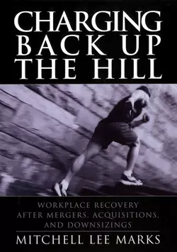 Charging Back Up the Hill. Workplace Recovery After Mergers, Acquisitions and Downsizings, Mitchell Marks