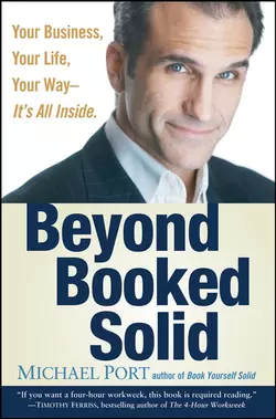 Beyond Booked Solid. Your Business, Your Life, Your Way--It′s All Inside, Michael Port