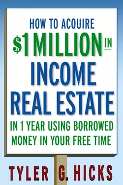 How to Acquire $1-million in Income Real Estate in One Year Using Borrowed Money in Your Free Time, Tyler Hicks