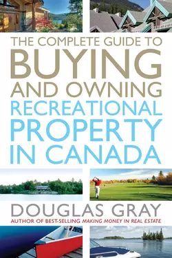 The Complete Guide to Buying and Owning a Recreational Property in Canada Douglas Gray