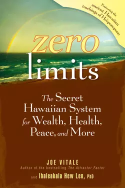 Zero Limits. The Secret Hawaiian System for Wealth, Health, Peace, and More, Joe Vitale