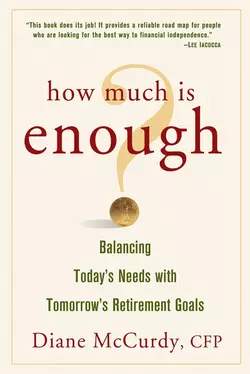 How Much Is Enough? Balancing Today′s Needs with Tomorrow′s Retirement Goals, Diane McCurdy