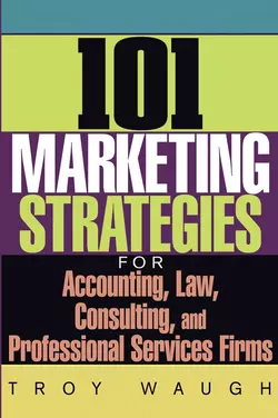 101 Marketing Strategies for Accounting, Law, Consulting, and Professional Services Firms, Troy Waugh