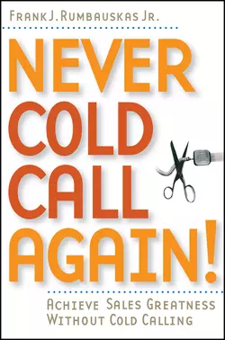 Never Cold Call Again. Achieve Sales Greatness Without Cold Calling, Frank J. Rumbauskas