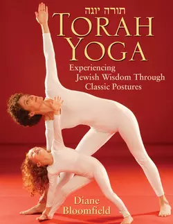 Torah Yoga. Experiencing Jewish Wisdom Through Classic Postures, Diane Bloomfield