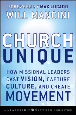 Church Unique. How Missional Leaders Cast Vision, Capture Culture, and Create Movement, Will Mancini