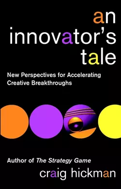 An Innovator′s Tale. New Perspectives for Accelerating Creative Breakthroughs, Крейг Хикман