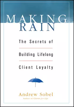 Making Rain. The Secrets of Building Lifelong Client Loyalty, Andrew Sobel