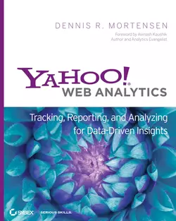 Yahoo! Web Analytics. Tracking, Reporting, and Analyzing for Data-Driven Insights, Dennis Mortensen