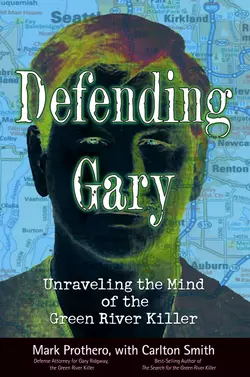 Defending Gary. Unraveling the Mind of the Green River Killer, Mark Prothero