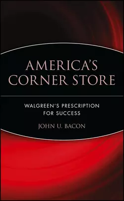 America′s Corner Store. Walgreen′s Prescription for Success, John Bacon