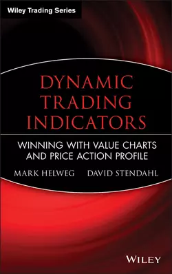 Dynamic Trading Indicators. Winning with Value Charts and Price Action Profile, Mark Helweg