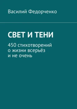 Свет и тени. 450 стихотворений о жизни всерьёз и не очень, Василий Федорченко