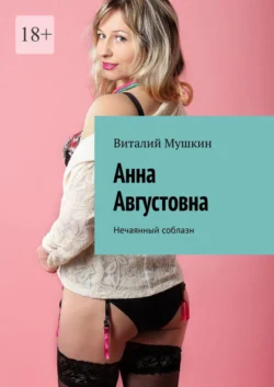 Анна Августовна. Нечаянный соблазн, Виталий Мушкин