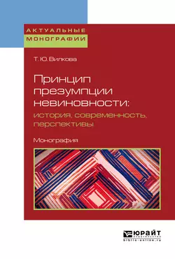 Принцип презумпции невиновности: история, современность, перспективы. Монография, Татьяна Вилкова