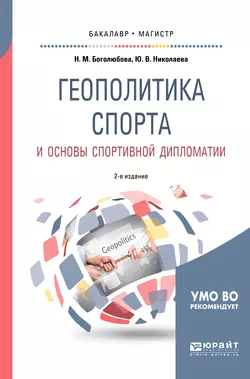 Геополитика спорта и основы спортивной дипломатии 2-е изд., испр. и доп. Учебное пособие для бакалавриата и магистратуры, Юлия Николаева