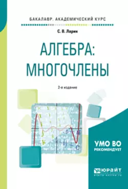 Алгебра: многочлены 2-е изд., испр. и доп. Учебное пособие для академического бакалавриата, Сергей Ларин