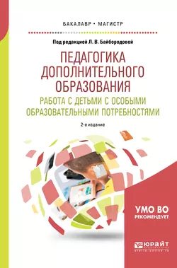 Педагогика дополнительного образования. Работа с детьми с особыми образовательными потребностями 2-е изд., испр. и доп. Учебное пособие для бакалавриата и магистратуры, Людмила Байбородова