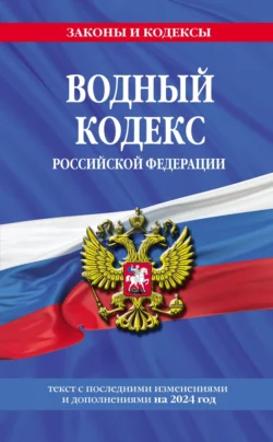 Водный кодекс Российской Федерации. Текст с последними изменениями и дополнениями на 2023 год