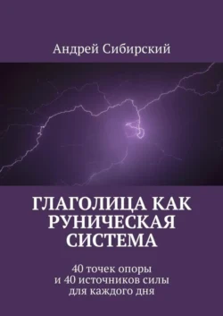 Глаголица как руническая система. 40 точек опоры и 40 источников силы для каждого дня, Андрей Сибирский