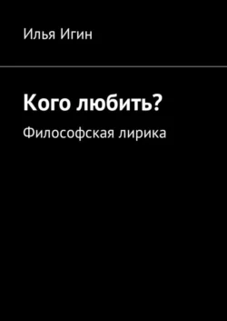 Кого любить? Философская лирика, Илья Игин