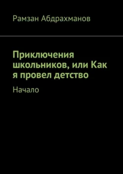 Приключения школьников, или Как я провел детство. Начало, Рамзан Абдрахманов