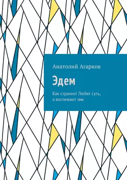 Эдем. Как странно! Любят суть  а воспевают лик Анатолий Агарков