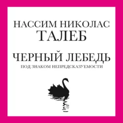 Черный лебедь. Под знаком непредсказуемости, Нассим Николас Талеб