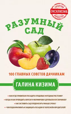 Разумный сад. 100 главных советов дачникам от Галины Кизимы Галина Кизима