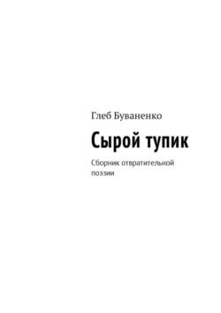 Сырой тупик. Сборник отвратительной поэзии, Глеб Буваненко