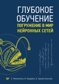 Глубокое обучение. Погружение в мир нейронных сетей, Сергей Николенко