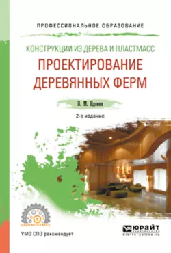 Конструкции из дерева и пластмасс. Проектирование деревянных ферм 2-е изд., испр. и доп. Учебное пособие для СПО, Вячеслав Вдовин