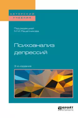 Психоанализ депрессий 3-е изд., испр. и доп. Учебное пособие для бакалавриата, специалитета и магистратуры, Михаил Решетников